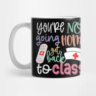 School Nurse On Duty You're Not Going Home Get Back To Class Mug